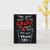 You Don't Have To Be Crazy To Work Here We'll Trai Kaart (Gele Bloem)