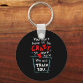 You Don't Have To Be Crazy To Work Here We'll Trai Sleutelhanger (Voorkant)