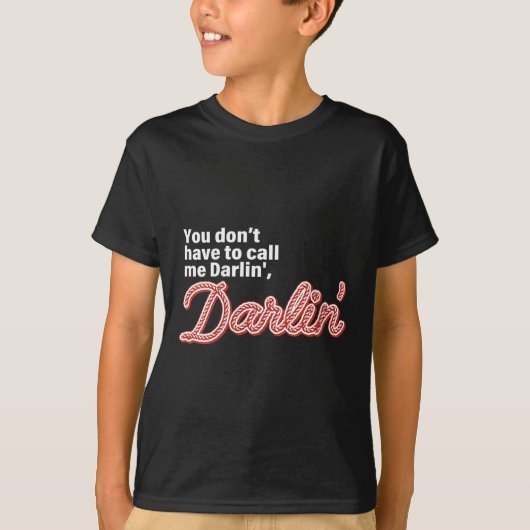 You Don't Have To Call Me Darlin' Darlin' Funny Qu T-shirt (Voorkant)