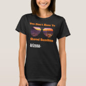 You Don't Have To Shovel Sunshine In Arizona Cool T-shirt (Voorkant)