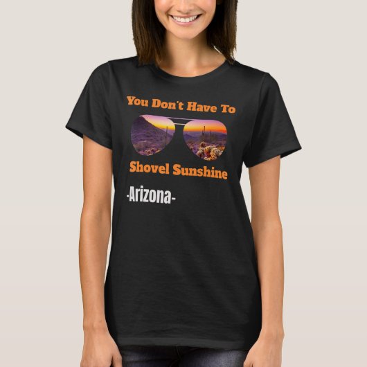 You Don't Have To Shovel Sunshine In Arizona Cool T-shirt (Voorkant)