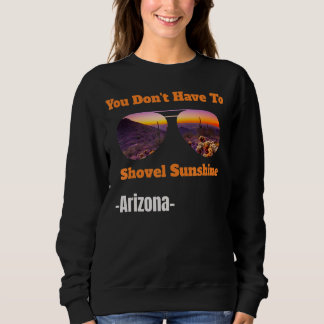 You Don't Have To Shovel Sunshine In Arizona Cool Trui