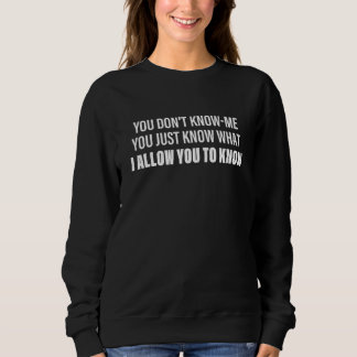 You Don't Know Me You Just Know What I Allow You T Trui
