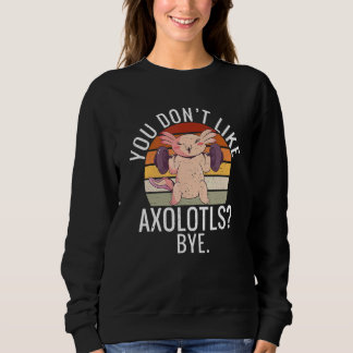 You dont like Axolotls Bye Axolotl Trui