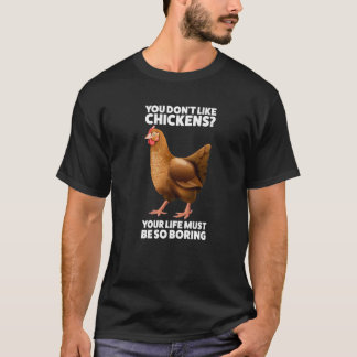 You don't like Chickens Chicken T-shirt