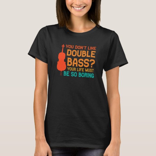 you don't like double bass double basses t-shirt (Voorkant)
