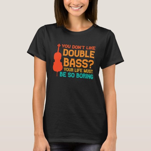 you don't like double bass double basses t-shirt (Voorkant)