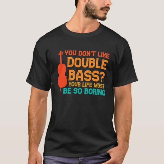 you don't like double bass double basses t-shirt (Voorkant)