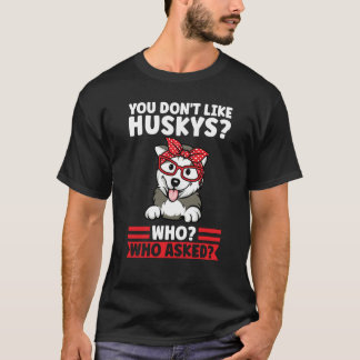 you don't like huskys who who asked husky mom t-shirt