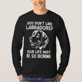 you don't like labradors labradors t-shirt