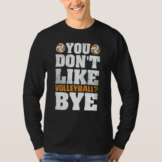 You Don't Like Volleyball Bye  Beach Volleyball  4 T-shirt (Voorkant)