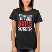 You Don't Scare Me I Coach Girls Soccer  Soccer Co T-shirt (Voorkant)