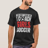 You Don't Scare Me I Coach Girls Soccer  Soccer Co T-shirt (Voorkant)