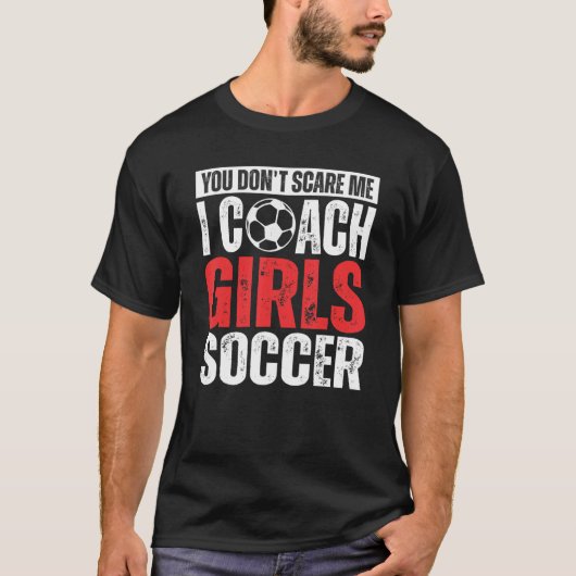 You Don't Scare Me I Coach Girls Soccer  Soccer Co T-shirt (Voorkant)