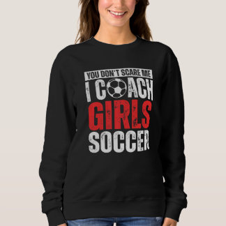 You Don't Scare Me I Coach Girls Soccer Soccer Co Trui