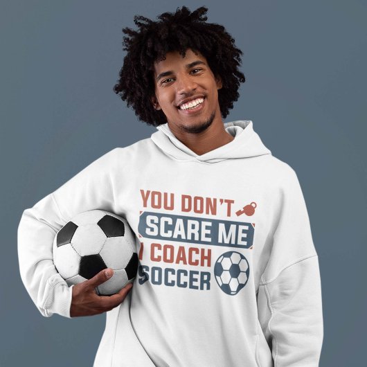 You Don't Scare Me I Coach Soccer Hoodie