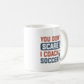 You Don't Scare Me I Coach Soccer Koffiemok (Voorkant rechts)