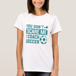 You Don't Scare Me I Coach Soccer T-shirt