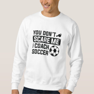 You Don't Scare Me I Coach Soccer Trui