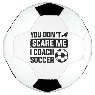 You Don't Scare Me I Coach Soccer Voetbal