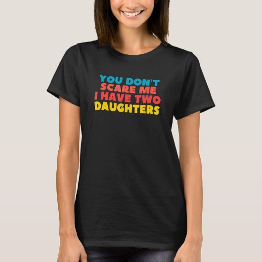 You Don't Scare Me I Have Two Daughters T-shirt (Voorkant)