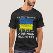 You Dont Scare Me I Have Ukrainian Daughters  T-shirt (Voorkant)
