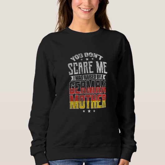 You Don't Scare Me I Was Raised By A German Mother Trui (Voorkant)