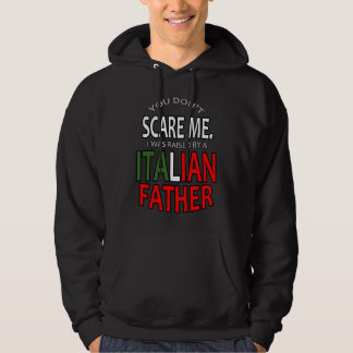 You Don't Scare Me I Was Raised By A Italian Fathe Hoodie