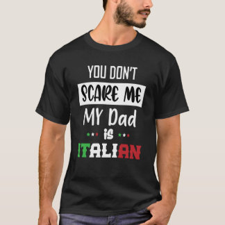 You Don't Scare Me My Dad is Italian  Italia Italy T-shirt