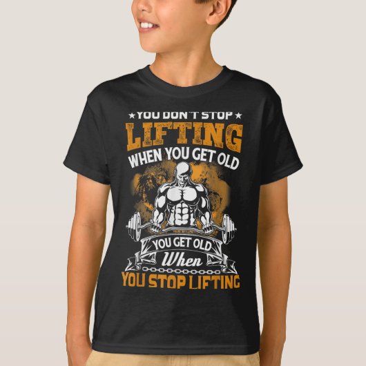You Don't Stop Lifting When You Get Old Gift Weigh T-shirt (Voorkant)