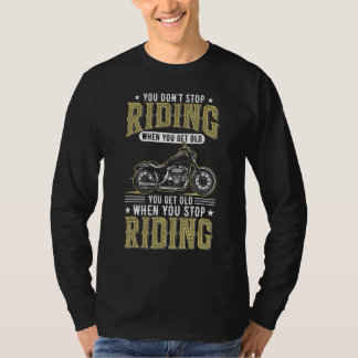 You Don't Stop Riding When You Get Old cool Biker  T-shirt