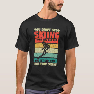 You Don't Stop Skiing When You Get Old Funny Ski L T-shirt