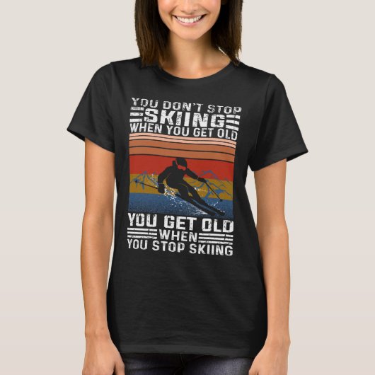 You Don't Stop Skiing When You Get Old Funny Skiin T-shirt (Voorkant)