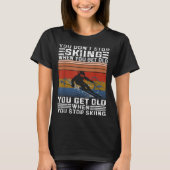 You Dont Stop Skiing When You Get Old Funny Skiing T-shirt (Voorkant)