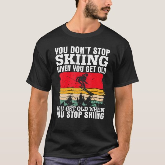 You Don't Stop Skiing When You Get Old  Ski  Skier T-shirt (Voorkant)