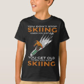 You Dont Stop Skiing When You Get Old Ski Skier  T-shirt (Voorkant)