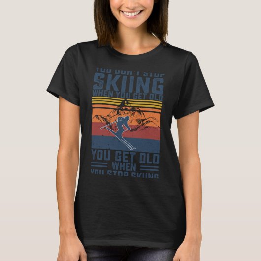 You Don't Stop Skiing When You Get Old Skier Skiin T-shirt (Voorkant)