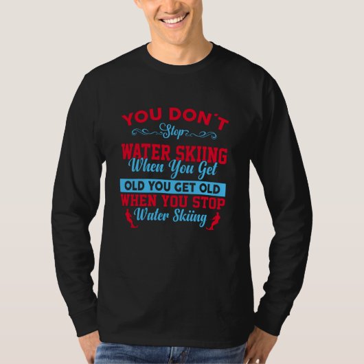 You Dont Stop Water Skiing When You Get Old T-shirt (Voorkant)