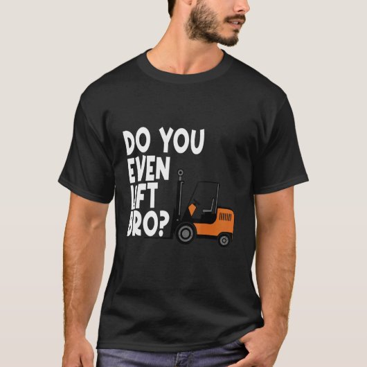 You Even Lift Bro Forklift Operator Truck T-shirt (Voorkant)