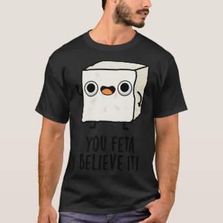 You Feta Believe It Funny Cheese Pun 1 T-shirt