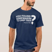 You Found Somewhereo Camphen funny T-shirt (Voorkant)