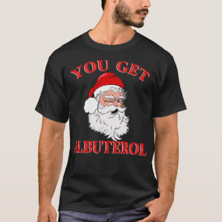 You Get Albuterol Respiratory Therapist Christmas T-shirt