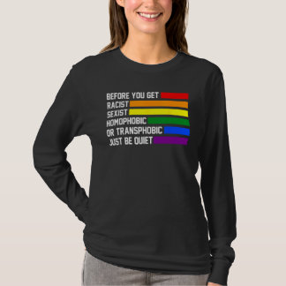 you get racist sexist homophobic quiet LGBTQ Gay P T-shirt