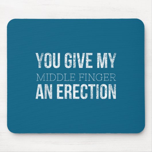 You Give My Middle Finger An Erection Angry Rage F Muismat (Voorkant)
