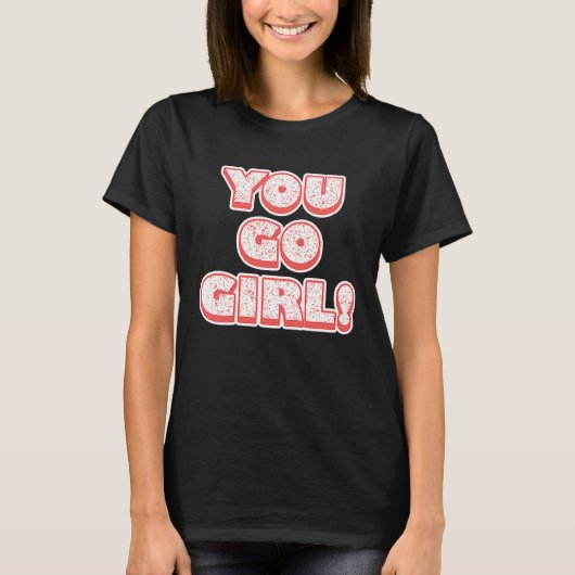 You Go Girl!  Feminism  Women's Equalisation T-shirt (Voorkant)