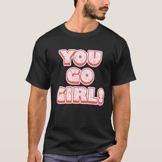 You Go Girl!  Feminism  Women's Equalisation T-shirt (Voorkant)