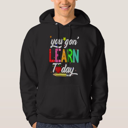 You Gon' Learn Today First Day Of School Teacher Hoodie (Voorkant)