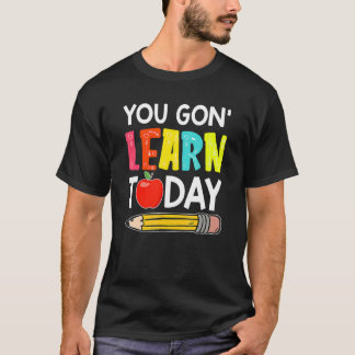 You Gon' Learn Today  First Day Of School Teacher T-shirt