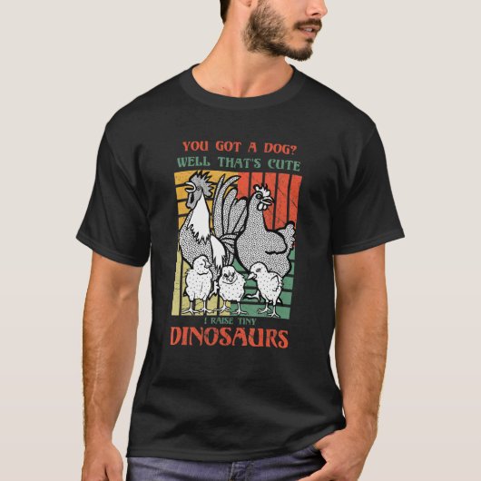 You got a dog Well that's cute I raise tiny dinosa T-shirt (Voorkant)