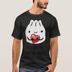 You Got Me Wonton More Cure Wonton Pun 1 T-shirt